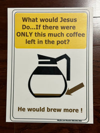 Thumbnail for What Would Jesus Do If There Were Only This Much Coffee Left in the Pot He Would Brew More Sign